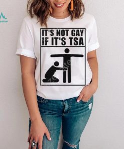 It’s not gay if it’s tsa shirt