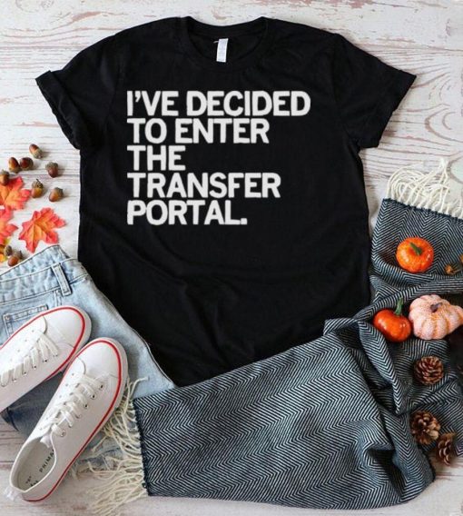 I’ve decided to enter the transfer portal shirt