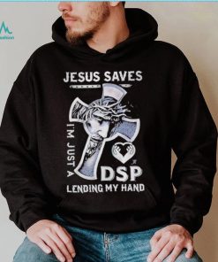 Jesus saves I’m just a dsp lending my hand shirt