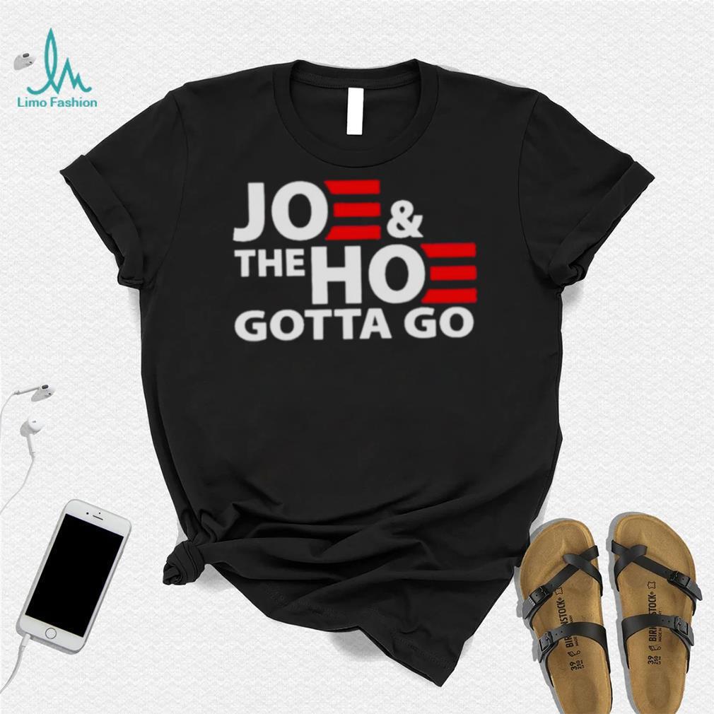 Joe and the ho gotta gotta go 2022 shirt