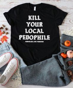 Kill your local pedophile shirt