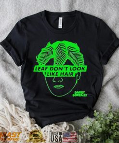 Leaf don’t look like hair danny gonzalez shirt