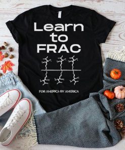 Learn To Frac For America By America shirt