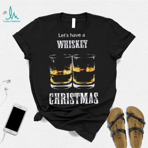 Let’s Have A Whiskey Christmas Shirt