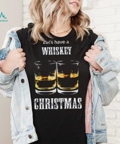 Let’s Have A Whiskey Christmas Shirt