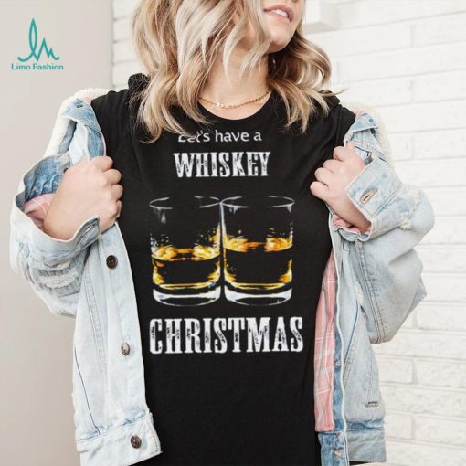 Let’s Have A Whiskey Christmas Shirt