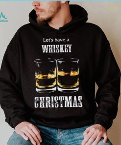 Let’s Have A Whiskey Christmas Shirt