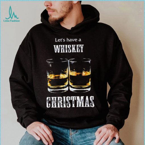 Let’s Have A Whiskey Christmas Shirt