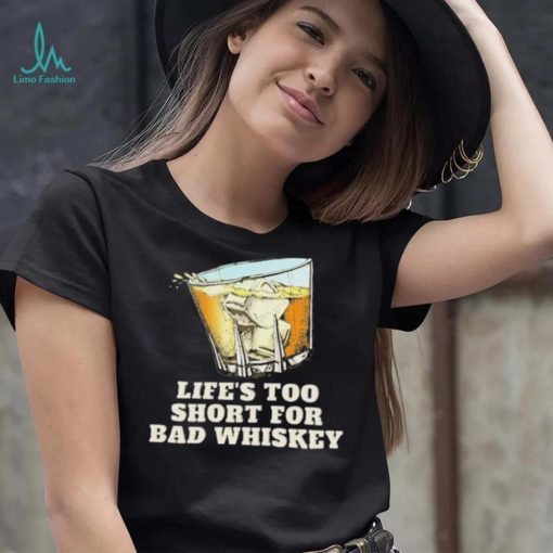 Life’s Too Short For Bad Whiskey Glass With Ice Design Shirt