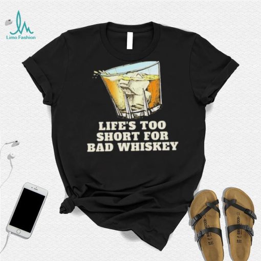 Life’s Too Short For Bad Whiskey Glass With Ice Design Shirt