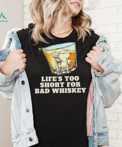 Life’s Too Short For Bad Whiskey Glass With Ice Design Shirt