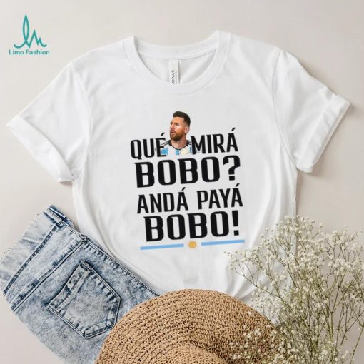 Lionel Messi T Shirt Argentina Que Mira Bobo World Cup Qatar 2022  Tee