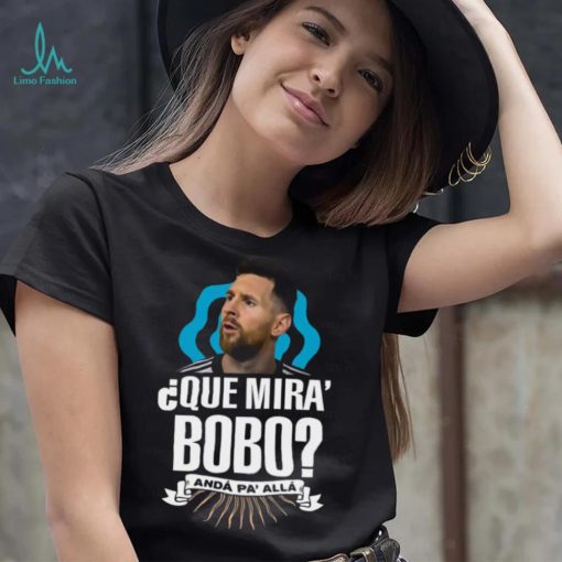 Lionel Messi que miras bobo and pa’ alla t shirt Black