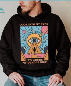 Look into my eyes it’s where my demons hide new design shirt