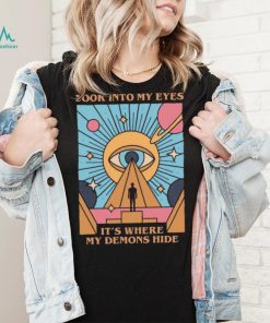 Look into my eyes it’s where my demons hide new design shirt