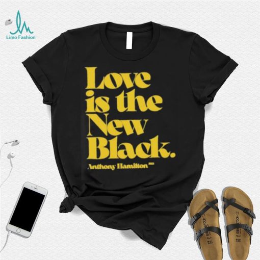 Love is the new black anthony hamilton shirt