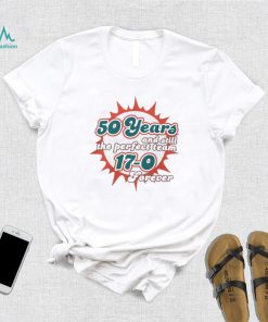 Miami Dolphins 50 Years And Still The Perfect Team 17 0 Forever Shirt