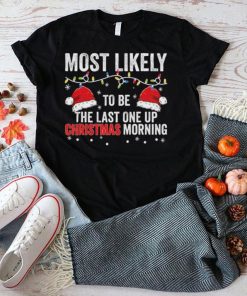 Most Likely To Be The Last One Up Christmas Morning Christmas Lights Shirt