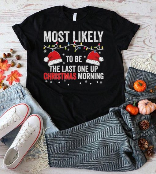 Most Likely To Be The Last One Up Christmas Morning Christmas Lights Shirt