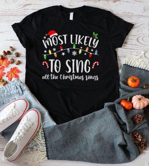 Most Likely To Sing All The Christmas Songs Christmas Lights Shirt