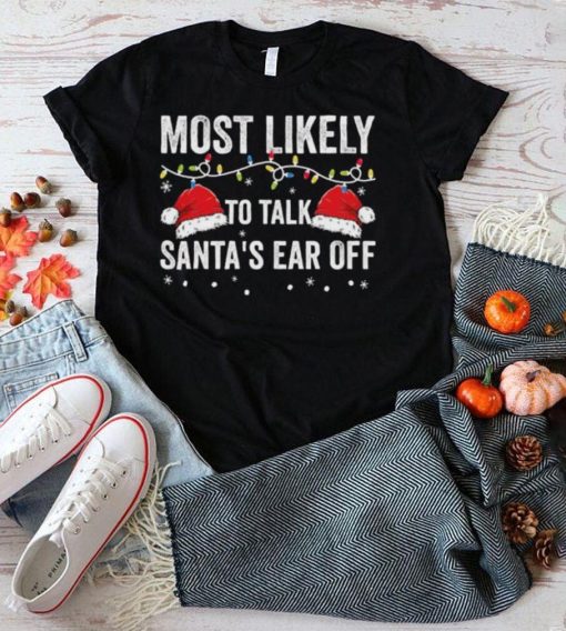 Most Likely To Talk Santa’s Ear Off Christmas Lights Shirt