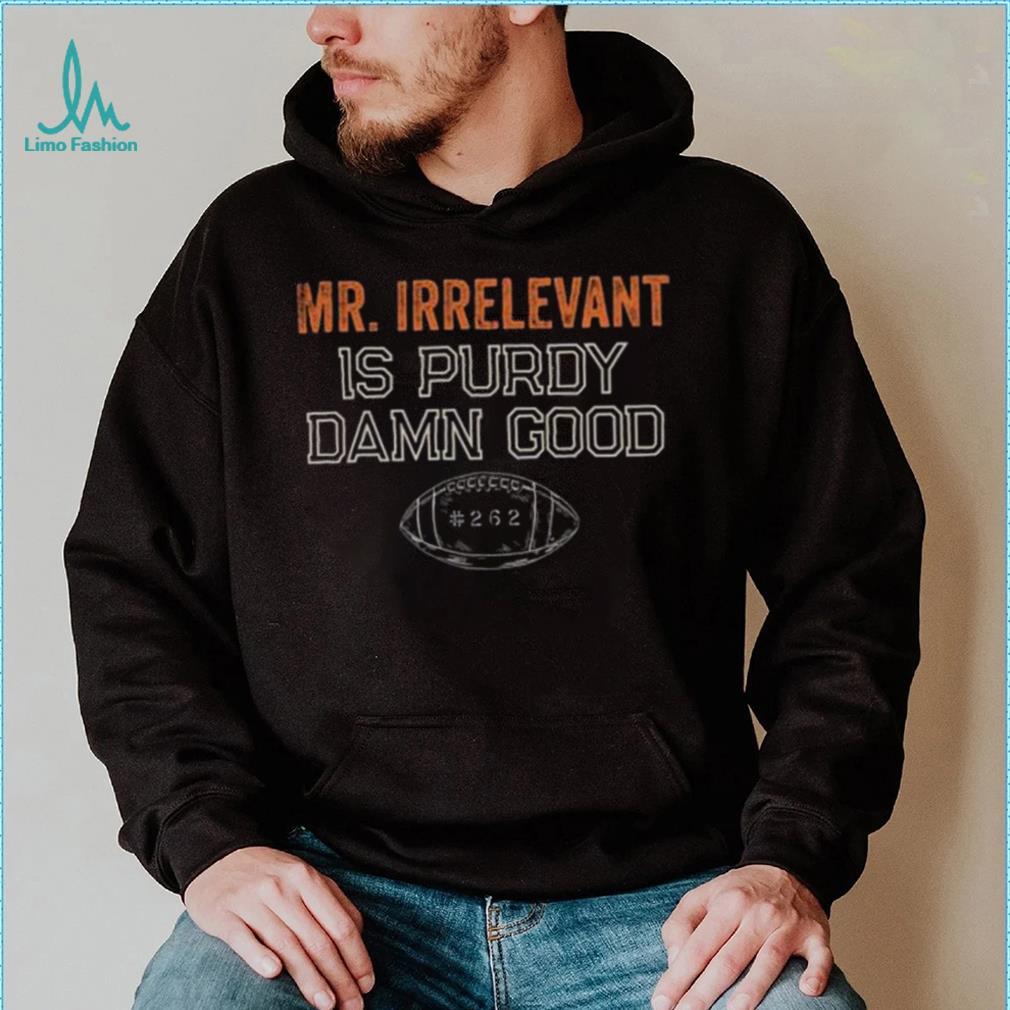 Mr Irrelevant is Purdy Damn Good 262 shirt - Limotees