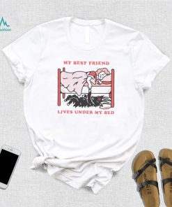 My Best Friend Lives Under My Bed Shirt