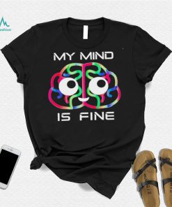 My mind is fine brain colorful shirt3