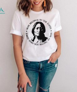 Native American Man Belongs To The Earth Does Not Belong To Man T shirt