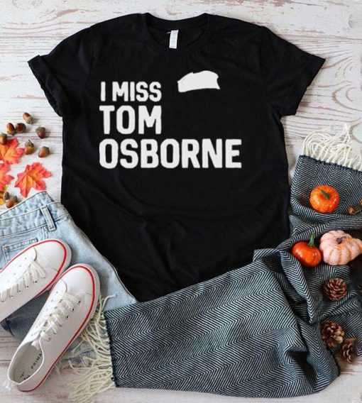 Nebraska Cornhuskers Football I Miss Tom Osborne shirt