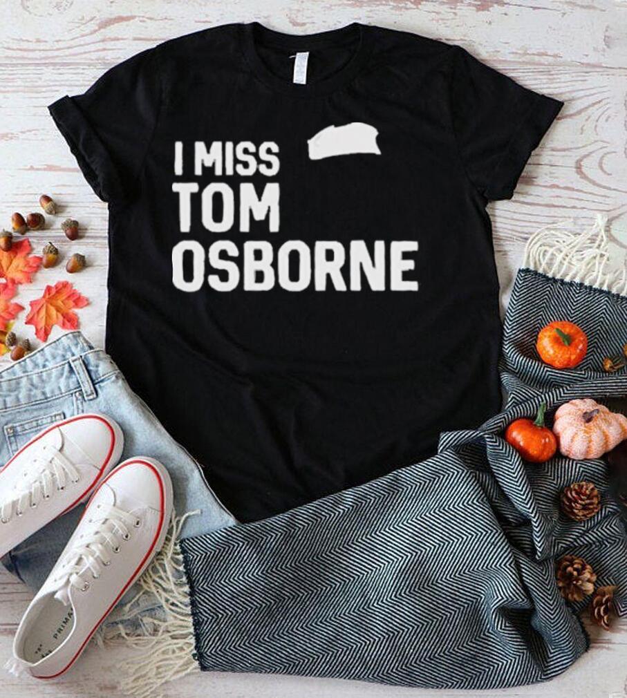 Nebraska Cornhuskers Football I Miss Tom Osborne shirt Nebraska Cornhuskers Football I Miss Tom Osborne shirt