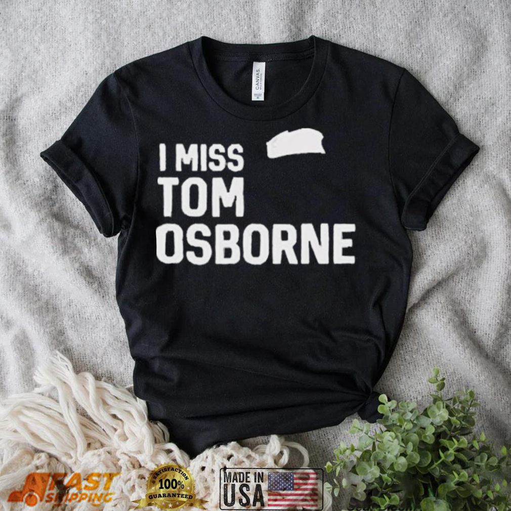 Nebraska Cornhuskers Football I Miss Tom Osborne shirt Nebraska Cornhuskers Football I Miss Tom Osborne shirt