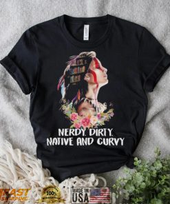 Nerdy dirty native and curvy native American shirt