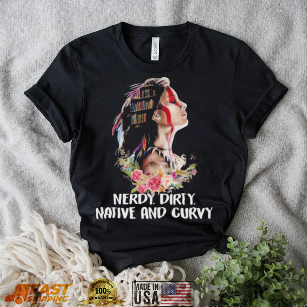 Nerdy dirty native and curvy native American shirt Nerdy dirty native and curvy native American shirt