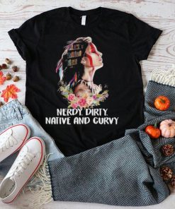 Nerdy dirty native and curvy native American shirt