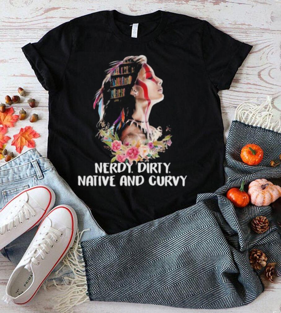 Nerdy dirty native and curvy native American shirt Nerdy dirty native and curvy native American shirt