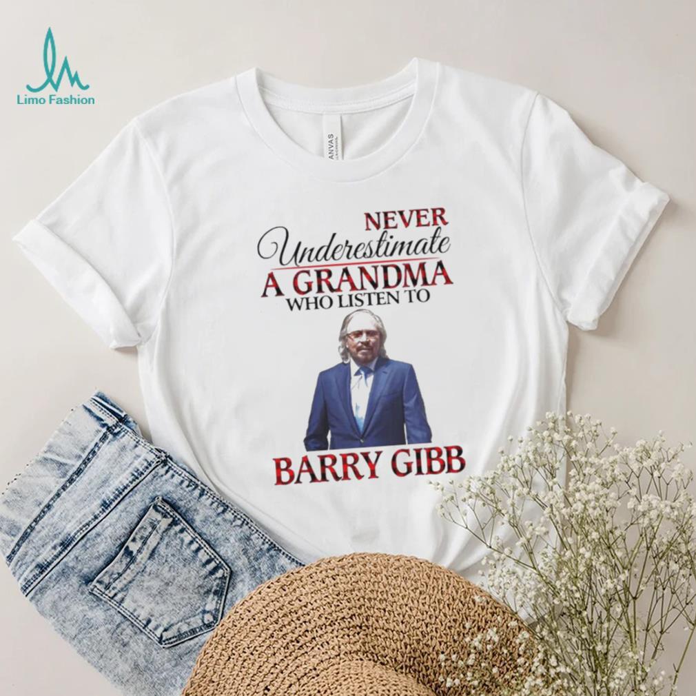 Never Underestimate A Grandma Who Listens To Barry Gibb Shirt Never Underestimate A Grandma Who Listens To Barry Gibb Shirt