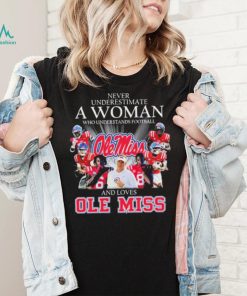 Never Underestimate A Woman Who Understands Football Team Sport And Loves Ole Miss Shirt