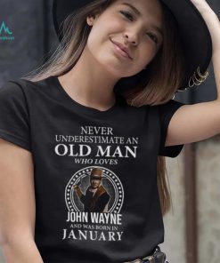 Never underestimate an old man who loves John Wayne and was born in january shirt