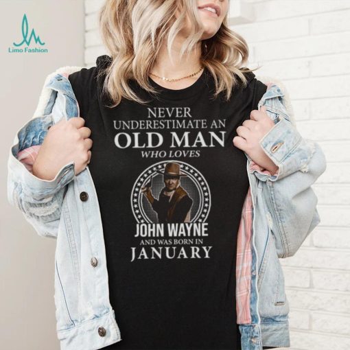 Never underestimate an old man who loves John Wayne and was born in january shirt