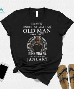 Never underestimate an old man who loves John Wayne and was born in january shirt