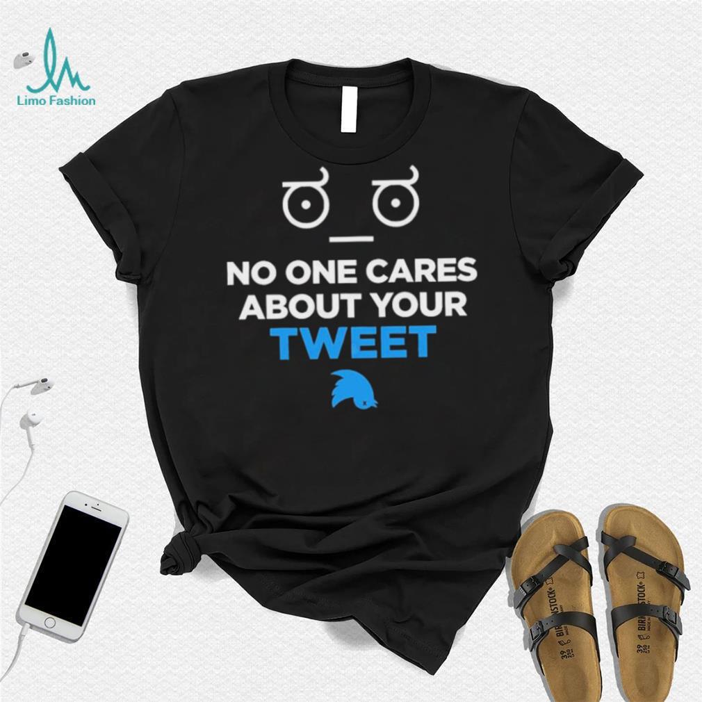 No One Cares About Your Tweet Shirt No One Cares About Your Tweet Shirt