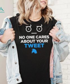 No One Cares About Your Tweet Shirt