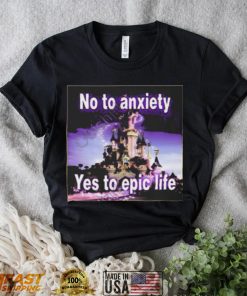 No to anxiety yes to epic life shirt