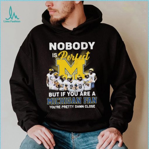 Nobody Is Perfect But If You Are A Michigan Fan You’re Pretty Damn Close 2022 Signatures Shirt