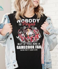 Nobody Is Perfect But If You Are A South Carolina Gamecocks Fan You’re Pretty Damn Close Shirt