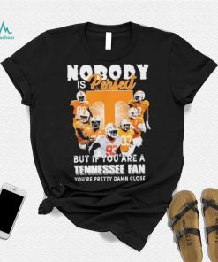 Nobody Is Perfect But If You Are A Tennessee Fan You’re Pretty Damn Close Shirt