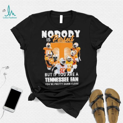 Nobody Is Perfect But If You Are A Tennessee Fan You’re Pretty Damn Close Shirt