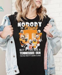 Nobody Is Perfect But If You Are A Tennessee Fan You’re Pretty Damn Close Shirt