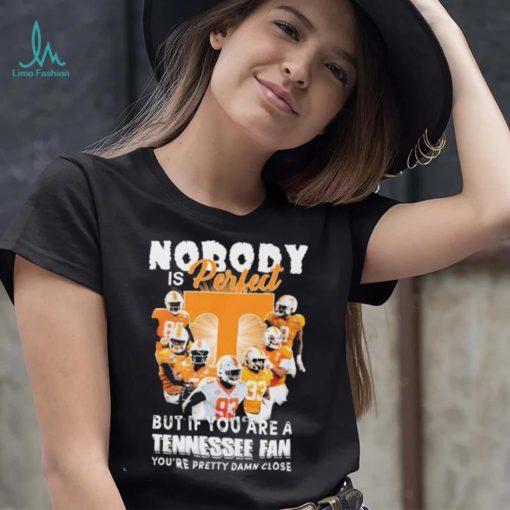 Nobody Is Perfect But If You Are A Tennessee Fan You’re Pretty Damn Close Shirt